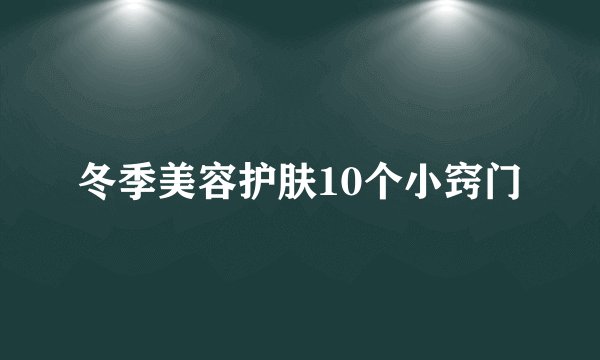 冬季美容护肤10个小窍门