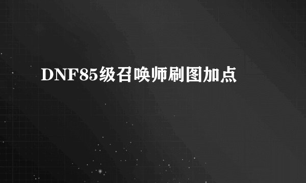 DNF85级召唤师刷图加点