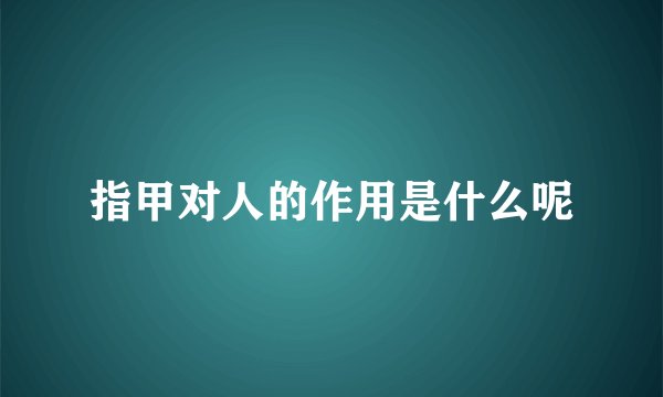 指甲对人的作用是什么呢