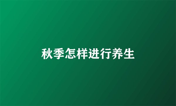 秋季怎样进行养生