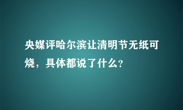 央媒评哈尔滨让清明节无纸可烧，具体都说了什么？