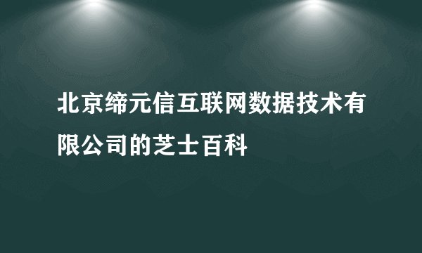 北京缔元信互联网数据技术有限公司的芝士百科