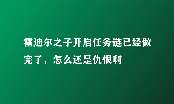 霍迪尔之子开启任务链已经做完了，怎么还是仇恨啊
