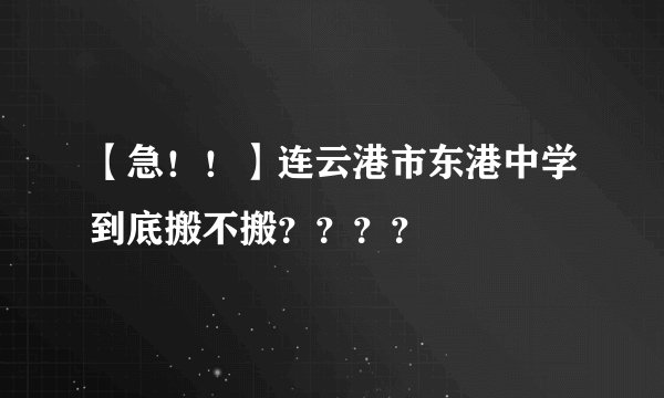 【急！！】连云港市东港中学到底搬不搬？？？？