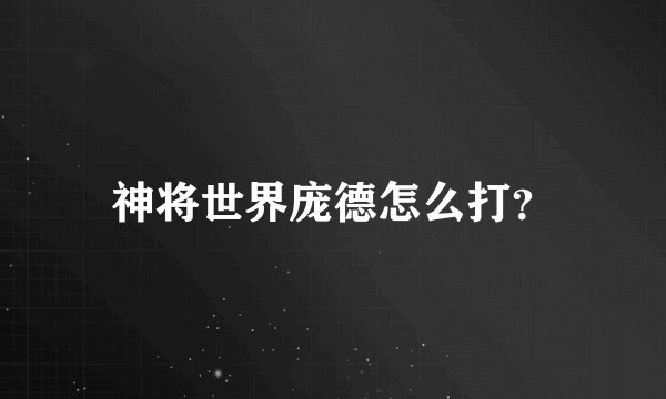 神将世界庞德怎么打？