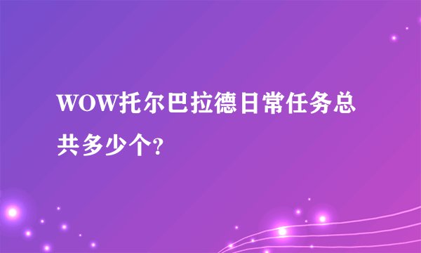 WOW托尔巴拉德日常任务总共多少个？