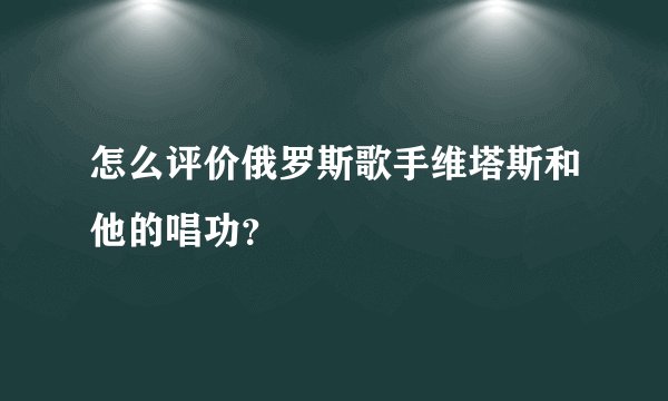 怎么评价俄罗斯歌手维塔斯和他的唱功？
