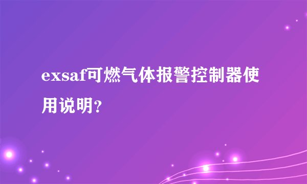 exsaf可燃气体报警控制器使用说明？