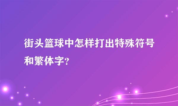 街头篮球中怎样打出特殊符号和繁体字？