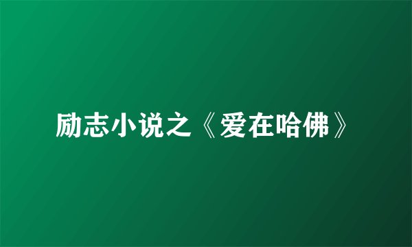 励志小说之《爱在哈佛》