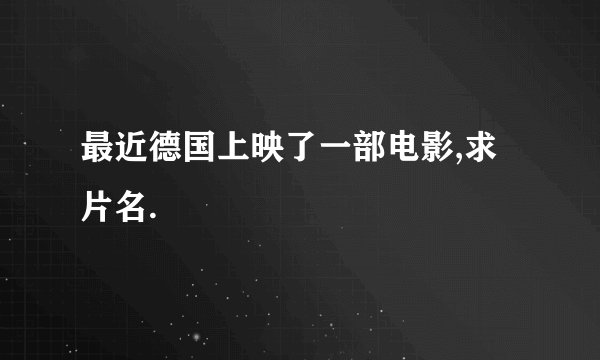 最近德国上映了一部电影,求片名.