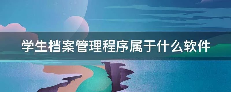 学生档案管理程序属于什么软件