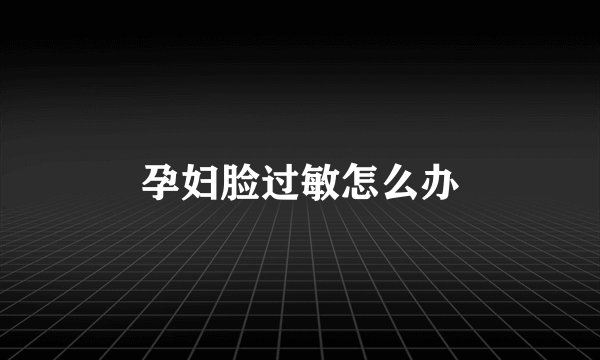 孕妇脸过敏怎么办