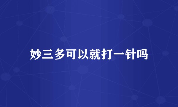 妙三多可以就打一针吗