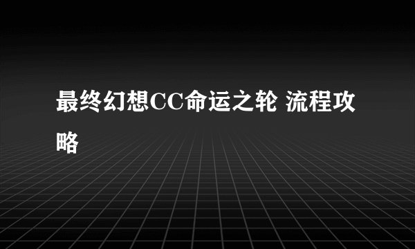 最终幻想CC命运之轮 流程攻略