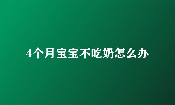 4个月宝宝不吃奶怎么办