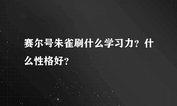 赛尔号朱雀刷什么学习力？什么性格好？