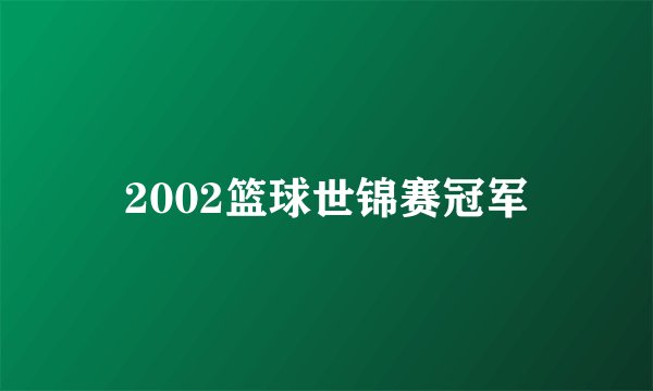 2002篮球世锦赛冠军