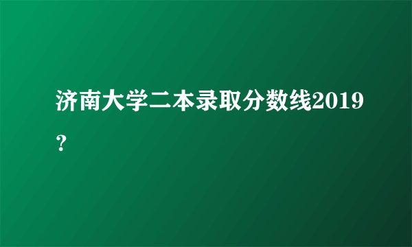 济南大学二本录取分数线2019？
