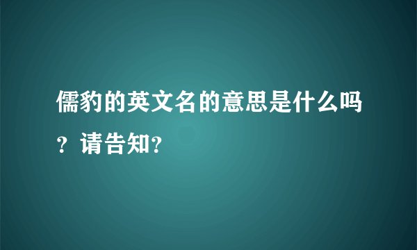 儒豹的英文名的意思是什么吗？请告知？