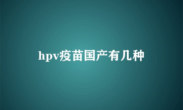hpv疫苗国产有几种