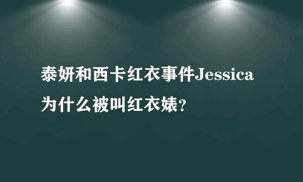 泰妍和西卡红衣事件Jessica为什么被叫红衣婊？