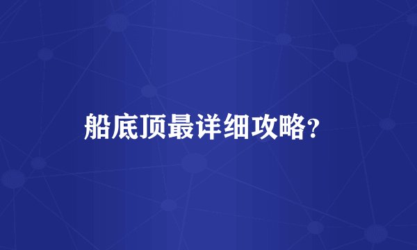 船底顶最详细攻略？