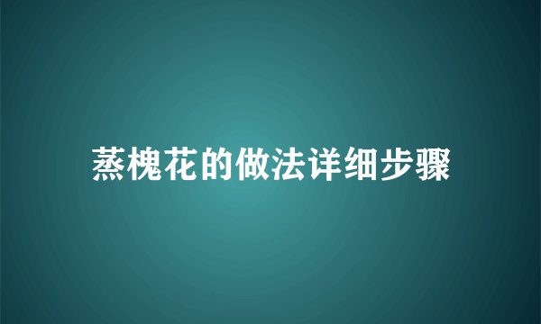 蒸槐花的做法详细步骤