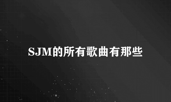 SJM的所有歌曲有那些
