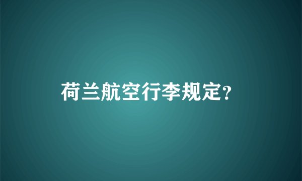荷兰航空行李规定？