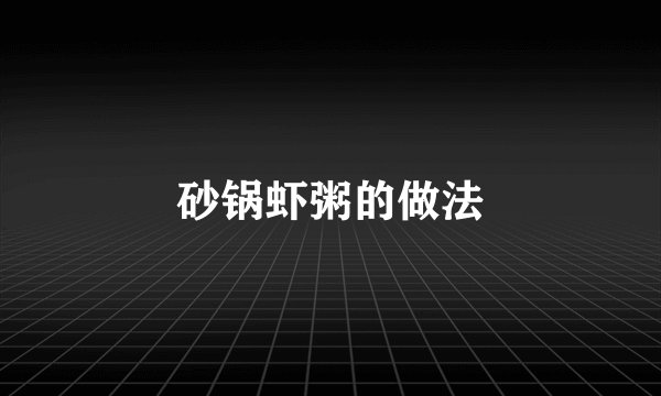 砂锅虾粥的做法