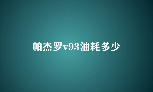 帕杰罗v93油耗多少