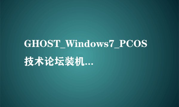 GHOST_Windows7_PCOS技术论坛装机版V1.0好不好