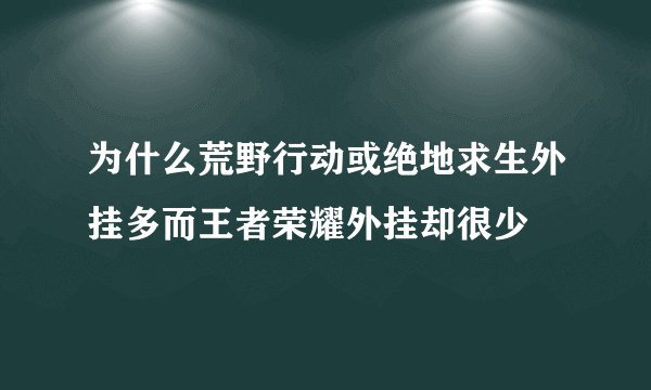 为什么荒野行动或绝地求生外挂多而王者荣耀外挂却很少