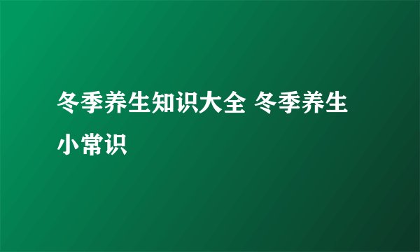 冬季养生知识大全 冬季养生小常识