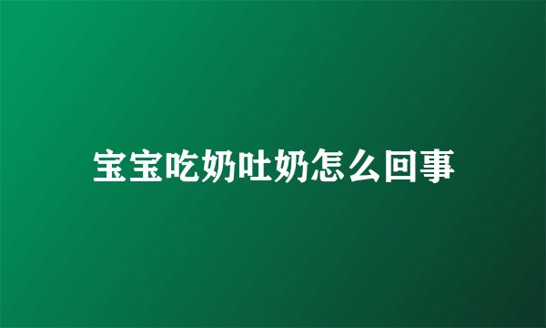宝宝吃奶吐奶怎么回事