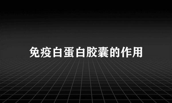 免疫白蛋白胶囊的作用