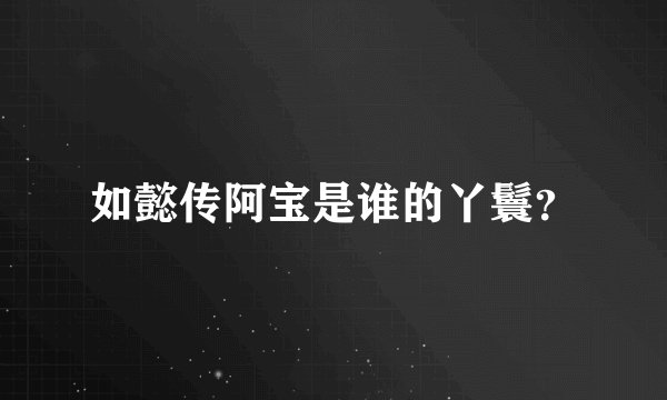 如懿传阿宝是谁的丫鬟？