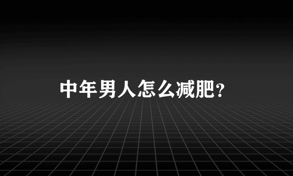 中年男人怎么减肥？