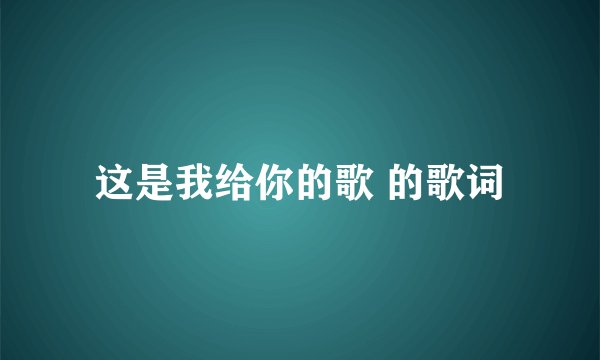 这是我给你的歌 的歌词