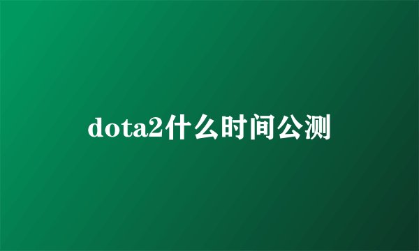 dota2什么时间公测