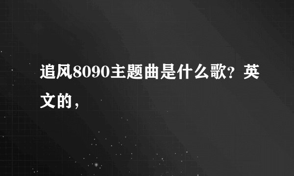 追风8090主题曲是什么歌？英文的，