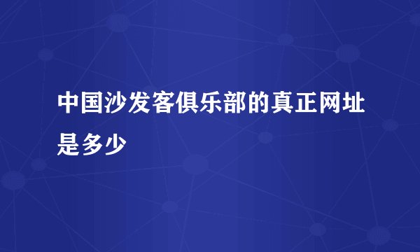 中国沙发客俱乐部的真正网址是多少