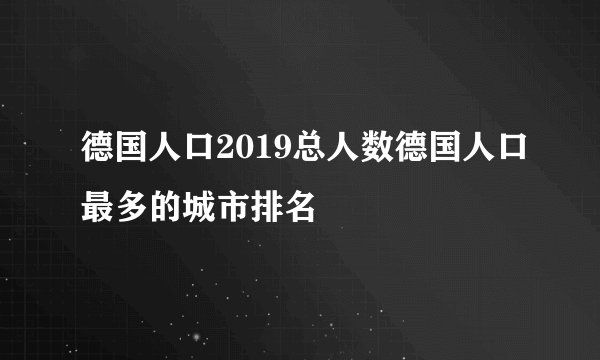 德国人口2019总人数德国人口最多的城市排名