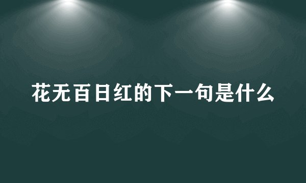 花无百日红的下一句是什么