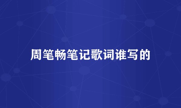 周笔畅笔记歌词谁写的
