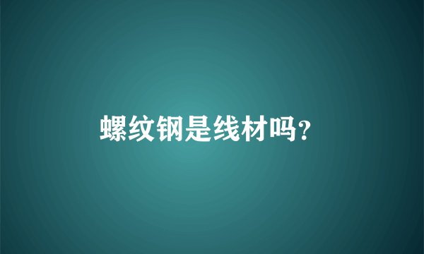 螺纹钢是线材吗？