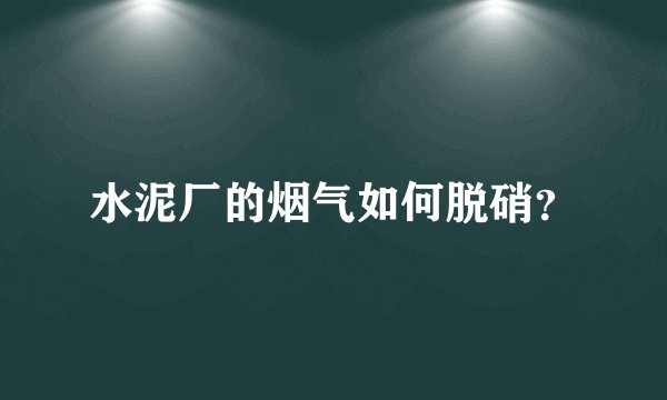 水泥厂的烟气如何脱硝?
