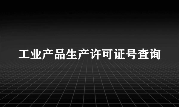 工业产品生产许可证号查询