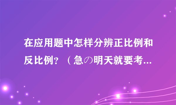 在应用题中怎样分辨正比例和反比例?(急の明天就要考试了!!!)